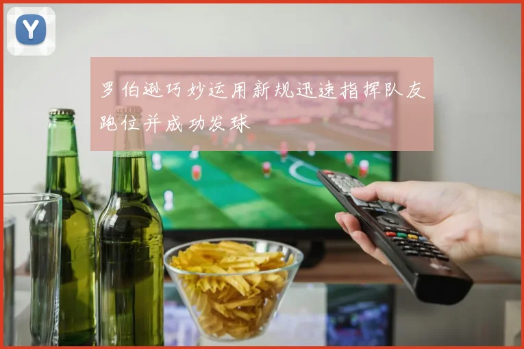 罗伯逊巧妙运用新规迅速指挥队友跑位并成功发球